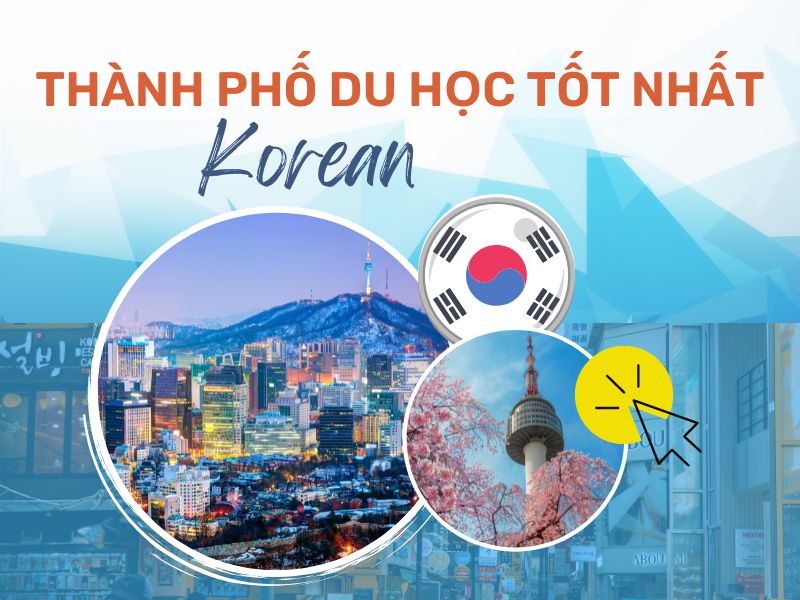 TOP 3 thành phố du học tốt nhất Hàn Quốc