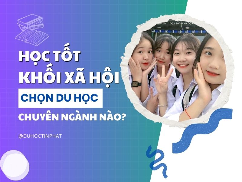 Học tốt các môn xã hội nên chọn ngành gì để du học?